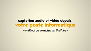 Captation audio et vidéo depuis votre poste informatique  => visualisation en direct ou en replay sur youtube